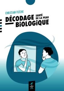 Décodage biologique santé de la peau. 2e édition - Flèche Christian