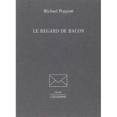 Le Regard de Bacon - Peppiatt Michael