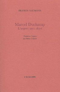 Marcel Duchamp. L'argent sans objet - Naumann Francis - Cotensin Patrice