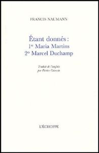 Etant donnés : 1° Maria Martins, 2° Marcel Duchamp - Naumann Francis - Cotensin Patrice