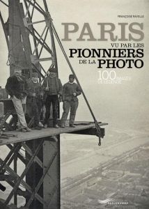 Paris vu par les pionniers de la photo. 100 images de légende, Edition bilingue français-anglais - Ravelle Françoise