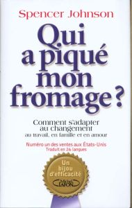 Qui a piqué mon fromage ? Comment s'adapter au changement au travail, en famille et en amour - Johnson Spencer