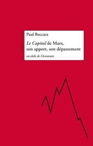 LE CAPITAL DE MARX, SON APPORT, SON DEPASSEMENT - BOCCARA PAUL