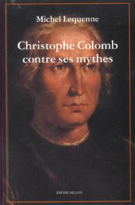 Christophe Colomb contre ses mythes - Lequenne Michel