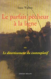 Le parfait pêcheur à la ligne. Ou Le divertissement du contemplatif - Walton Izaac