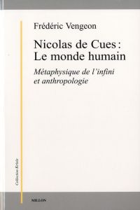 Nicolas de Cues : Le monde humain. Métaphysique de l'infini et anthropologie - Vengeon Frédéric