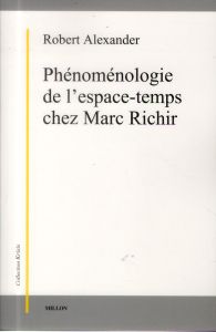 PHENOMENOLOGIE DE L'ESPACE-TEMPS CHEZ MARC RICHIR - Alexander Robert - Schnell Alexander