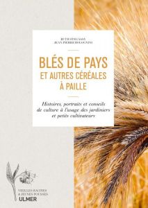 Blés de pays et autres céréales à paille. Histoire, portraits et conseils de culture à l'usage des j - Stegassy Ruth - Bolognini Jean-Pierre