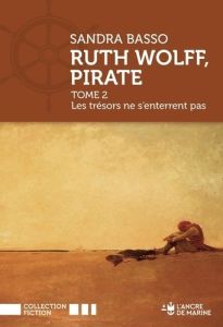 Ruth Wolff, pirate. Tome 2, Les trésors ne s'enterrent pas - Basso Sandra