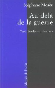 Au-delà de la guerre. Trois études sur Levinas - Mosès Stéphane