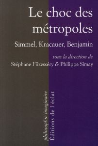 Le choc des métropoles. Simmel, Kracauer, Benjamin - Füzesséry Stéphane - Simay Philippe