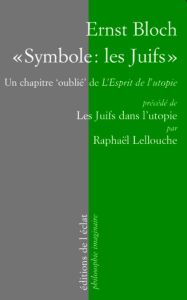 Symbole : les Juifs. Un chapitre "oublié" de l'Esprit de l'utopie (1918), Précédé de Les Juifs dan - Bloch Ernst - Lellouche Raphaël