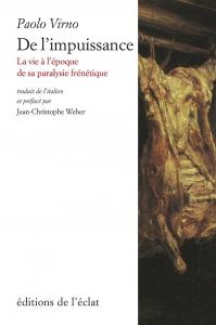 De l'impuissance. La vie à l'époque de sa paralysie frénétique - Virno Paolo - Weber Jean-Christophe