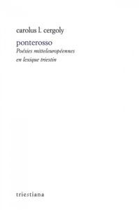 Ponterosso. Poésies mitteleuropéennes en lexique triestin - Cergoly Carolus - Milli Pietro - Feneyrou Laurent