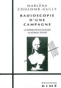 Radioscopie d'une campagne. La représentation politique au journal télévisé - Coulomb-Gully Marlène