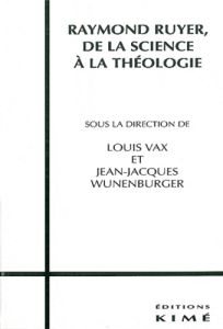 Raymond Ruyer. De la science à la théologie - Vax Louis - Wunenburger Jean-Jacques