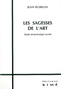 LES SAGESSES DE L'ART. Etude de technologie sociale - Robelin Jean