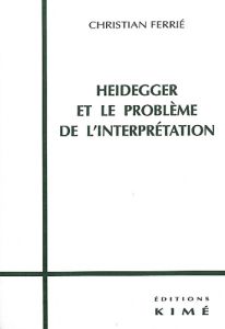 Heidegger et le problème de l'interprétation - Ferrié Christian