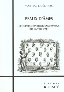 Peaux d'âmes. L'interprétation physiognomonique des oeuvres d'art - Guédron Martial