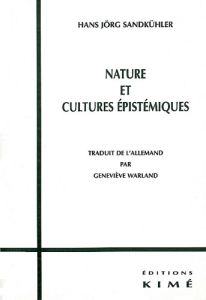 Nature et cultures épistémiques - Sandkuhler Hans-Jörg - Warland Geneviève