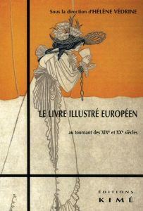 Le livre illustré européen au tournant des XIXe et XXe siècles. Passages, rémanences, innovations Ac - Védrine Hélène