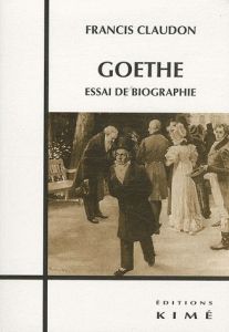 Goethe. Essai de biographie - Claudon Francis