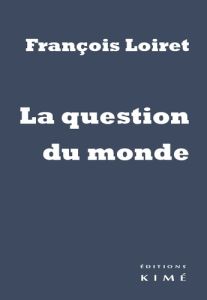 La question du monde - Loiret François