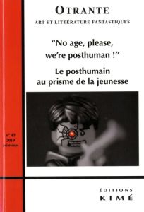 Otrante N° 45, printemps 2019 : No Age, Please, We're Posthuman ! Le Posthuman au prisme de la jeune - Freyheit Matthieu