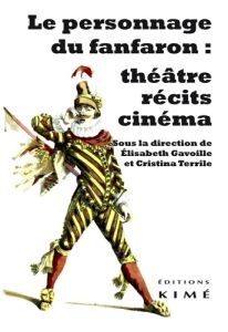 Le personnage du fanfaron : théâtre, récits, cinéma - Gavoille Elisabeth - Terrile Cristina