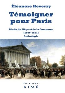 Témoigner pour Paris. Récits du Siège et de la Commune (1870-1871). Anthologie - Reverzy Eléonore