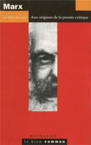 Marx. Aux origines de la pensée critique - Howard Dick