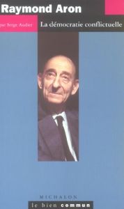 Raymond Aron. La démocratie conflictuelle - Audier Serge