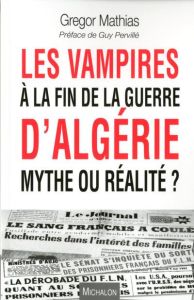 Les vampires à la fin de la guerre d'Algérie, mythe ou réalité ? - Mathias Grégor - Pervillé Guy