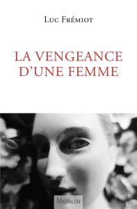 La vengeance d'une femme - Frémiot Luc