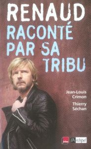 Renaud raconté par sa tribu - Séchan Thierry - Crimon Jean-Louis