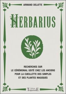 Herbarius. Recherches sur le cérémonial usité chez les anciens pour la cueillette des simples et des - Delatte Armand - Lauvergne Vincent