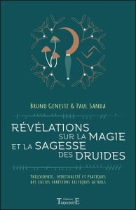 Révélations sur la magie et la sagesse des druides. Philosophie, spiritualité et pratiques des culte - Sanda Paul - Geneste Bruno - Bourseul Klervi