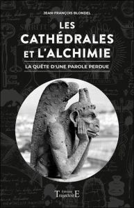 Les cathédrales et l'alchimie. La quête d'une parole perdue - Blondel Jean-François - Cabayé Christian