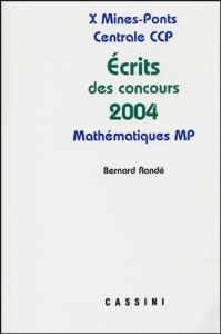 Problèmes corrigés des écrits de concours 2004 X Mines-Ponts Centrale CCP. Mathématiques MP - Randé Bernard