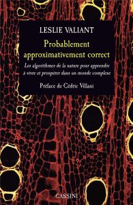 Probablement approximativement correct. Les algorithmes de la nature pour apprendre à vivre et prosp - Valiant Leslie - Villani Cédric - Lavallée Ivan