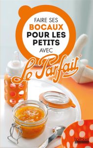 Faire ses bocaux pour les petits avec Le Parfait - Pradel Christian - Villemot Guillaume - Jacquet Ma