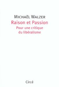 Raison et Passion. Pour une critique du libéralisme - Walzer Michael