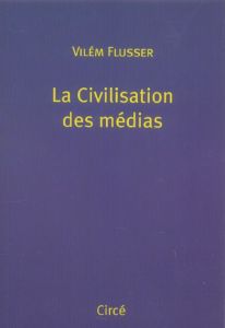 La Civilisation des médias - Flusser Vilém - Maillard Claude