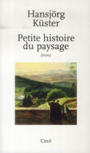 Petite histoire du paysage - Küster Hansjörg - Marwinski Tatjana