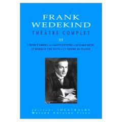 Théâtre complet. Tome 3, L'élixir d'amour, Le chanteur d'opéra, Un diable déchu, Le marquis von Keit - Wedekind Frank