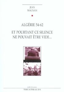 Algérie 54-62 suivi de Et pourtant ce silence ne pouvait être un vide - Magnan Jean