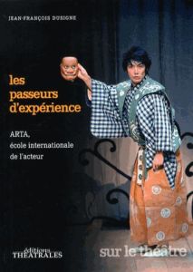 Les passeurs d'expérience. ARTA, école internationale de l'acteur - Dusigne Jean-François