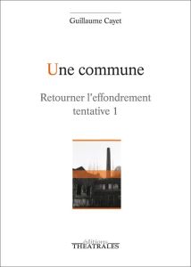 Une commune. Retourner l'effondrement, tentative 1, épopée ouvrière - Cayet Guillaume