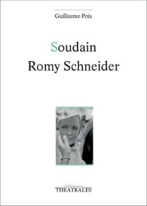 Soudain Romy Schneider - Poix Guillaume