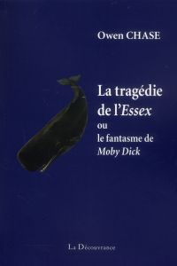 LA TRAGEDIE DE L'ESSEX OU LE FANTASME DE MOBY DICK - CHASE OWEN